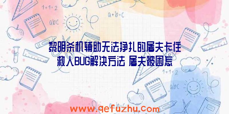 黎明杀机辅助无法挣扎的屠夫卡住救人BUG解决方法